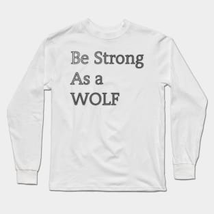 Be Strong As a Wolf Long Sleeve T-Shirt